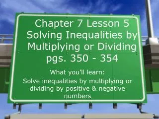 Chapter 7 Lesson 5 Solving Inequalities by Multiplying or Dividing pgs. 350 - 354