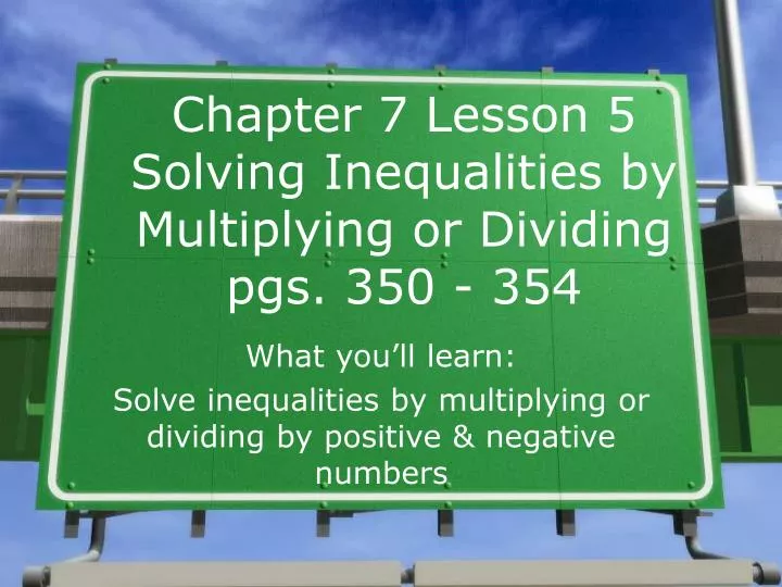 chapter 7 lesson 5 solving inequalities by multiplying or dividing pgs 350 354