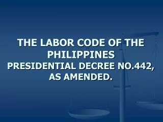 THE LABOR CODE OF THE PHILIPPINES PRESIDENTIAL DECREE NO.442, AS AMENDED.