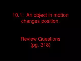 10.1: An object in motion changes position. Review Questions (pg. 318)