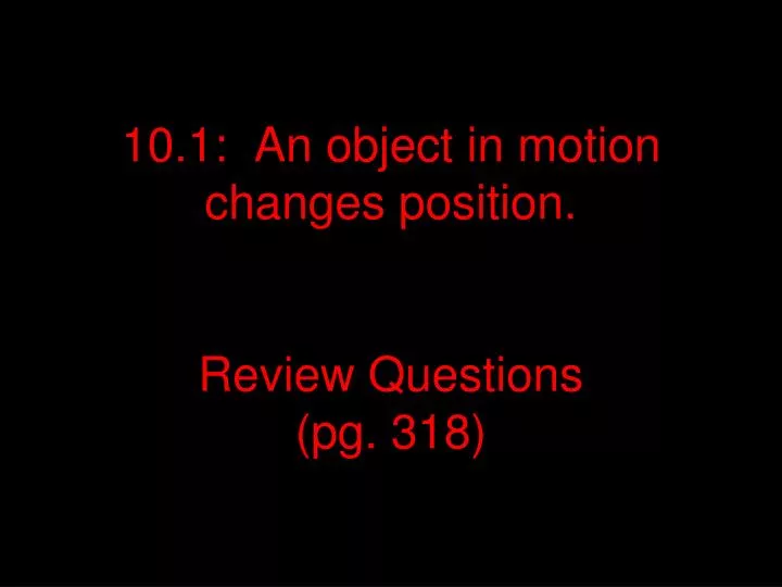 10 1 an object in motion changes position review questions pg 318