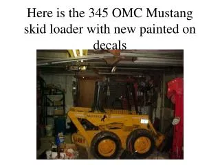 Here is the 345 OMC Mustang skid loader with new painted on decals