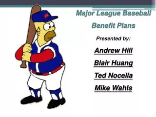 Major League Baseball Benefit Plans Presented by: Andrew Hill Blair Huang Ted Nocella Mike Wahls