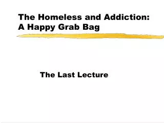 The Homeless and Addiction: A Happy Grab Bag