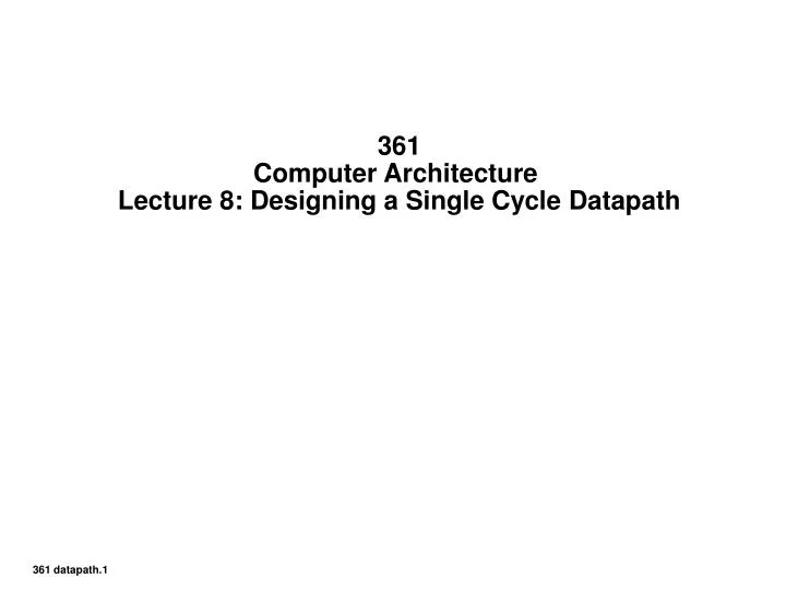 361 computer architecture lecture 8 designing a single cycle datapath