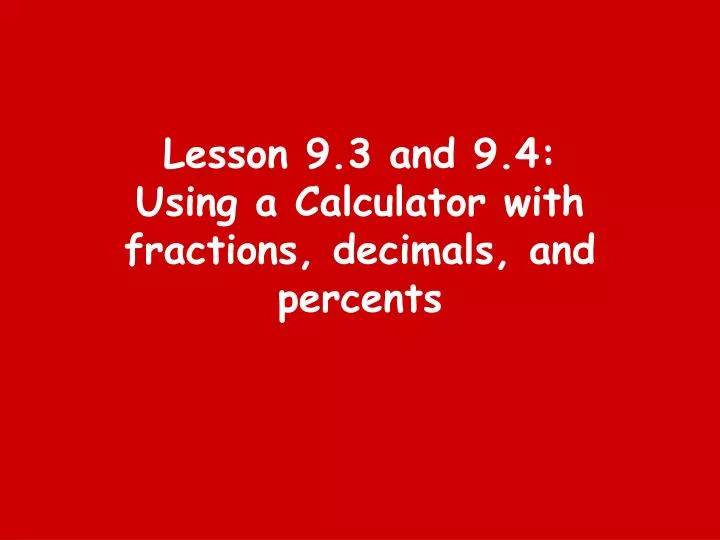 lesson 9 3 and 9 4 using a calculator with fractions decimals and percents