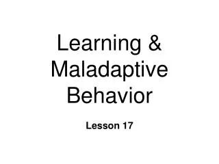 Learning &amp; Maladaptive Behavior
