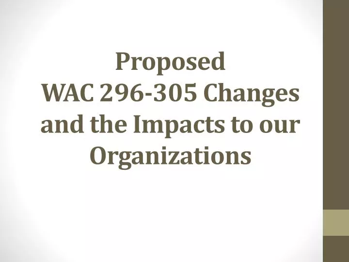 proposed wac 296 305 changes and the impacts to our organizations