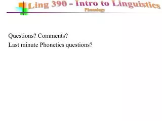 Questions? Comments? Last minute Phonetics questions?
