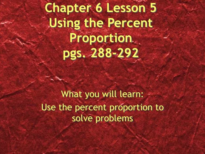 chapter 6 lesson 5 using the percent proportion pgs 288 292