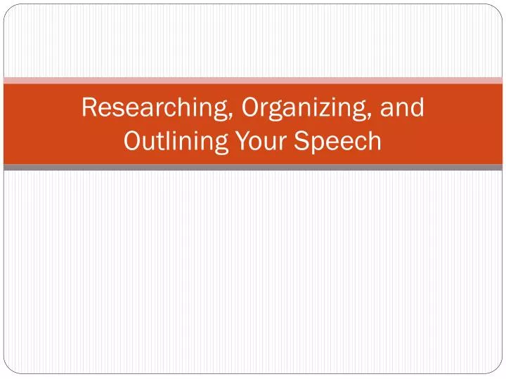researching organizing and outlining your speech