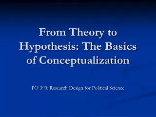 From Theory to Hypothesis: The Basics of Conceptualization