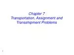 Chapter 7 Transportation, Assignment and Transshipment Problems - slide 1