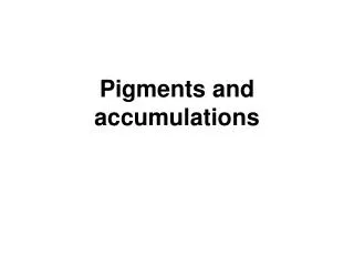 pigments and accumulations