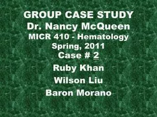 GROUP CASE STUDY Dr. Nancy McQueen MICR 410 - Hematology Spring, 2011