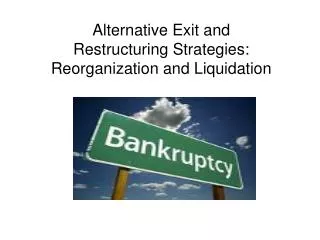Alternative Exit and Restructuring Strategies: Reorganization and Liquidation