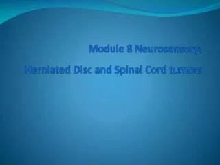 Module 8 Neurosensory : Herniated Disc and Spinal Cord tumors