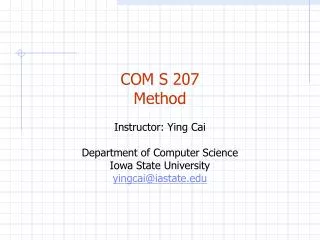 COM S 207 Method Instructor: Ying Cai Department of Computer Science Iowa State University