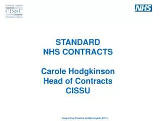 STANDARD NHS CONTRACTS Carole Hodgkinson Head of Contracts CISSU