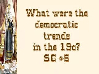 What were the democratic trends in the 19c? SG #5