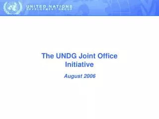 The UNDG Joint Office Initiative August 2006