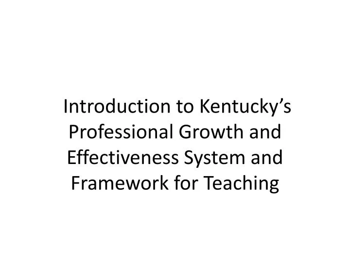 introduction to kentucky s professional growth and effectiveness system and framework for teaching