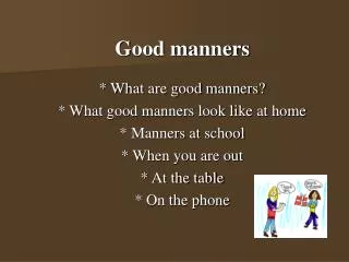 Good manners * What are good manners? * What good manners look like at home
