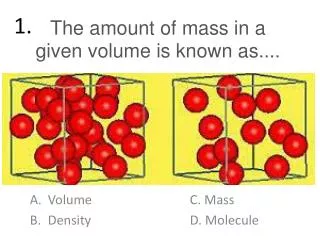 The amount of mass in a given volume is known as....