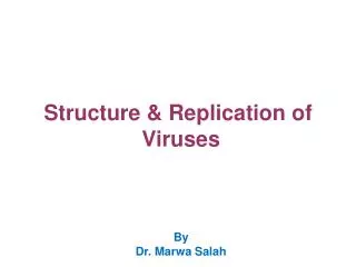 Structure &amp; Replication of Viruses By Dr. Marwa Salah