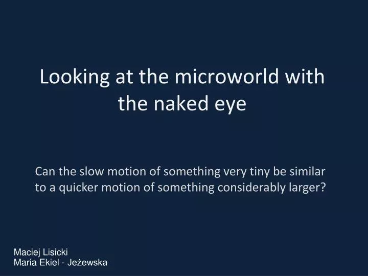 looking at the microworld with the naked eye