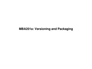 MBA201a: Versioning and Packaging