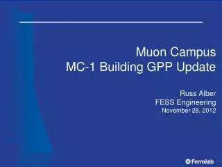 Muon Campus MC-1 Building GPP Update Russ Alber FESS Engineering November 28, 2012