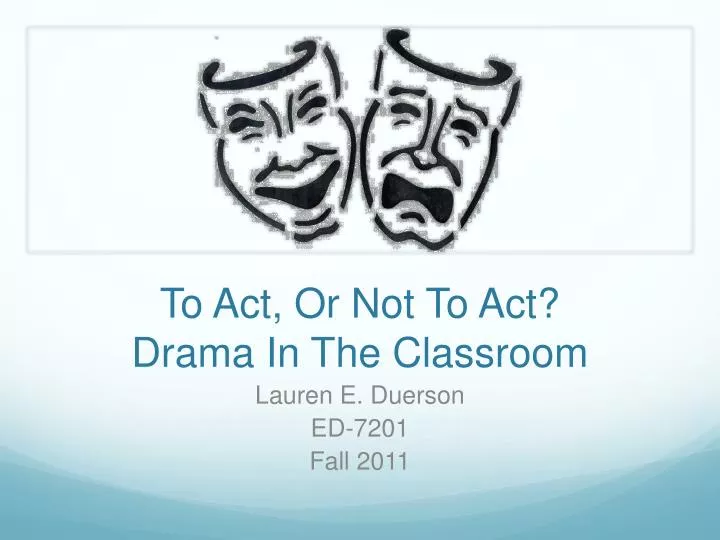 to act or not to act drama in the classroom