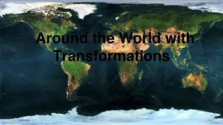 Around the World with Transformations