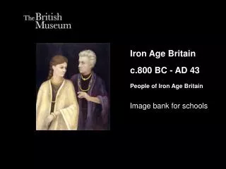 Iron Age Britain c.800 BC - AD 43 People of Iron Age Britain