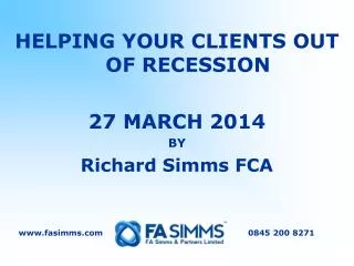HELPING YOUR CLIENTS OUT OF RECESSION 27 MARCH 2014 BY Richard Simms FCA