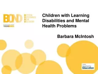 Children with Learning Disabilities and Mental Health Problems Barbara McIntosh