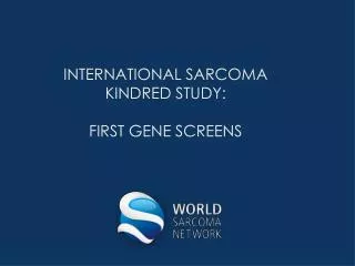 INTERNATIONAL SARCOMA KINDRED STUDY: FIRST GENE SCREENS