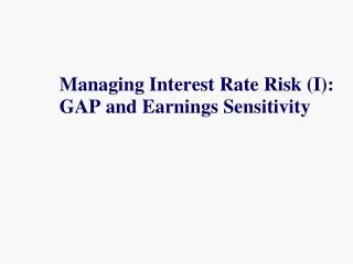 Managing Interest Rate Risk (I): GAP and Earnings Sensitivity