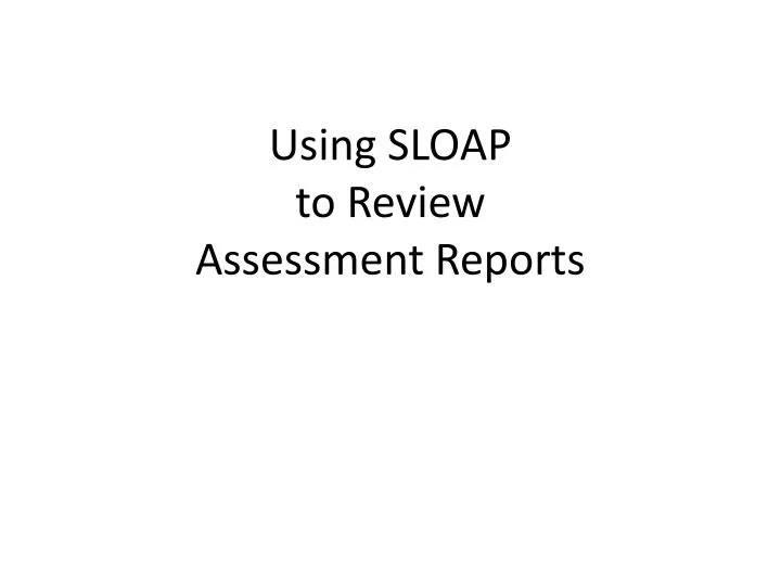 using sloap to review assessment reports