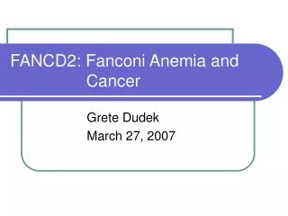 FANCD2: Fanconi Anemia and 		 Cancer