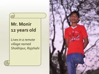 Mr. Monir 12 years old Lives in a remote village named Shokhipur , Rajshahi