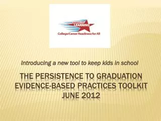 The Persistence to graduation Evidence-based practices toolkit June 2012