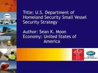 Title: U.S. Department of Homeland Security Small Vessel Security Strategy Author: Sean K. Moon