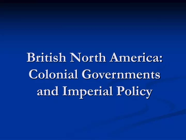 british north america colonial governments and imperial policy