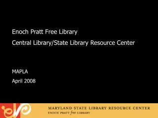 Enoch Pratt Free Library Central Library/State Library Resource Center MAPLA April 2008