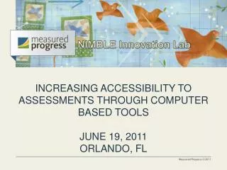 INCREASING ACCESSIBILITY TO ASSESSMENTS THROUGH COMPUTER BASED TOOLS JUNE 19, 2011 ORLANDO, FL