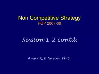 Non Competitive Strategy PGP 2007-09 Session 1-2 contd. Amar KJR Nayak, Ph.D.