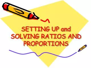 SETTING UP and SOLVING RATIOS AND PROPORTIONS