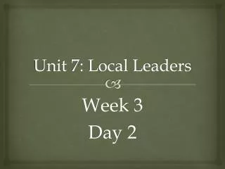 Unit 7: Local Leaders